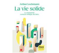 La Vie solide La charpente comme éthique du faire - Arthur Lochmann - Payot - Poche - Essai