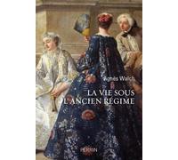 La vie sous l'Ancien Régime - Agnès Walch - Perrin - broché - Essai