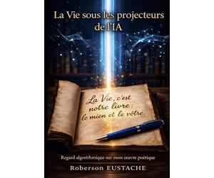 La Vie sous les projecteurs de l’IA: Regard algorithmique sur mon œuvre poétique