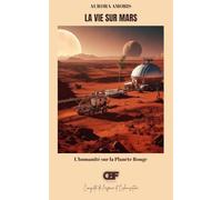 La vie sur Mars: L'humanité sur la Planète Rouge