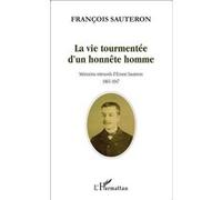 La vie tourmentée d'un honnête homme Mémoires retrouvées d'Ernest Sauteron 1865-1947 - François Sauteron - L'harmattan - broché - Biographie
