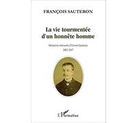 La vie tourmentée d'un honnête homme: Mémoires retrouvées d'Ernest Sauteron 1865-1947