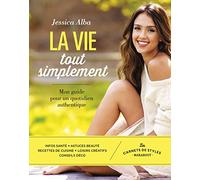 La vie tout simplement: Mon guide pour un quotidien authentique