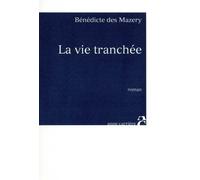 La vie tranchée - Bénédicte Des Mazery - Anne Carriere Eds - broché - Roman