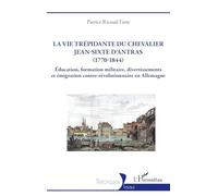 La vie trépidante du chevalier Jean-Sixte d'Antras (1770-1844): Éducation, formation militaire, divertissements et émigration contre-révolutionnaire en Allemagne