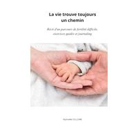 La vie trouve toujours un chemin: Récit d'un parcours de fertilité difficile, exercices guidés et journaling