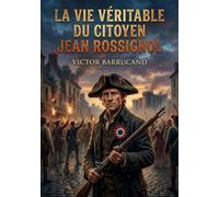 La vie véritable du citoyen Jean Rossignol: L'épopée d'un général du peuple au coeur de la Révolution