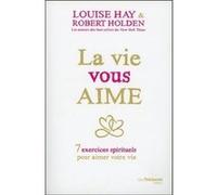 La vie vous aime - 7 exercices spirituels pour aimer votre vie Louise L. Hay (Auteur), Robert Holden (Auteur), Véronique Dumont (Traduction)