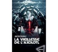 La vieillesse de l'axolotl Jacek Dukaj (Auteur), Caroline Raszka-Dewez (Traduction)