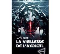 La vieillesse de l'axolotl Jacek Dukaj (Auteur), Caroline Raszka-Dewez (Traduction)