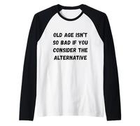La vieillesse n'est Pas si Mauvaise si Vous considérez l'alter Humour Chapiteau Manche Raglan