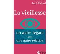 La vieillesse, un autre regard pour une autre relation José Polard (Auteur)