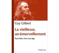 La Vieillesse, un émerveillement. Pour bien vivre son âge Guy Gilbert (Auteur)