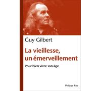 La Vieillesse, un émerveillement. Pour bien vivre son âge - Guy Gilbert - Philippe Rey - broché - Essai
