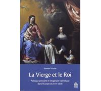 La vierge et le roi: POLITIQUE PRINCIÈRE ET IMAGINAIRE CATHOLIQUE DANS L'EUROPE DU XVIIE SIÈCLE