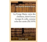 La Vierge Marie, Mère Des Chrétiens, Dont Gerson Invoque Le Culte, Comme Celui Des Saints, Pour Nous