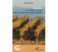 La vigne, le vin de l'Algérie au Gaillacois - Andree Dijou guiffrey - L'harmattan - broché - Essai