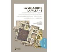 La Villa dopo la Villa 3: Trasformazione di un sistema insediativo ed economico nell'Italia meridionale e nelle isole maggiori tra tarda Antichità e Medioevo