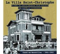 La villa Saint-Christophe: Maison de convalescence pour enfants des camps d'internement 1941-1943