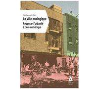 La Ville Analogique - Repenser L'urbanité À L'ère Numérique
