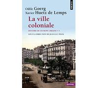 La Ville coloniale XVe-XXe siècle: Histoire de l'Europe urbaine - Tome 5