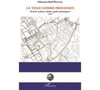 La ville comme processus Derrière la forme urbaine, quelle dynamique ? - Essai - Clément-Noël Douady - L'harmattan - broché - Essai