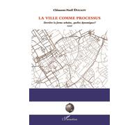 La ville comme processus Derrière la forme urbaine, quelle dynamique ? - Essai - Clément-Noël Douady - L'harmattan - broché - Essai