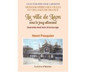 La ville de Laon sous le joug allemand - quarante-neuf mois d'esclavage