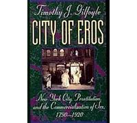 La ville d'Eros : New York, la prostitution et la commercialisation du sexe, 1790-1920