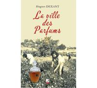 La ville des Parfums - Hugues Dexant - Du Campanile Eds - broché - Roman