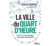 La ville du quart d'heure: Une solution pour gagner du temps et sauver notre planète
