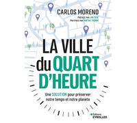 La ville du quart d'heure Une solution pour gagner du temps et sauver notre planète - Carlos Moreno - Eyrolles - broché - Essai