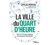 La ville du quart d'heure: Une solution pour gagner du temps et sauver notre planète