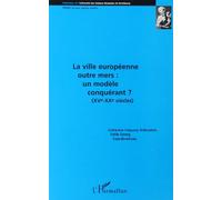 La Ville Européenne Outre Mers : Un Modèle Conquérant ? - Xve-Xxe Siècles