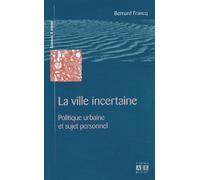 La Ville Incertaine - Politique Urbaine Et Sujet Personnel