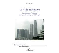La Ville interactive L'architectture et l'urbanisme au risque du numérique et de l'écologie - Serge Wachter - L'harmattan - broché - Essai
