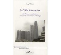 La Ville interactive L'architectture et l'urbanisme au risque du numérique et de l'écologie - Serge Wachter - L'harmattan - broché - Essai