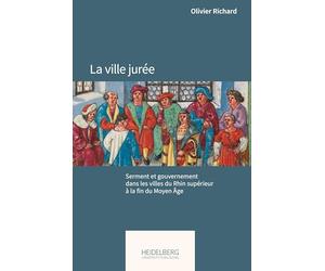 La ville jurée: Serment et gouvernement dans les villes du Rhin supérieur à la fin du Moyen Âge