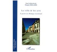 François Soulages – La ville & les arts – À partir de Philippe Cardinali – Étude – Broché