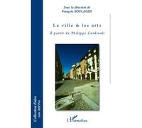 La ville & les arts A partir de Philippe Cardinali - François Soulages - L'harmattan - broché - Etude