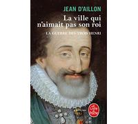 La ville qui n'aimait pas son roi (La Guerre des trois Henri, tome 3)