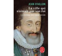 La ville qui n'aimait pas son roi (La Guerre des trois Henri, tome 3) La guerre des trois Henri - Jean D'Aillon - Lgf - Poche - Roman