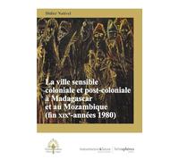 La ville sensible coloniale et post-coloniale à Madagascar et au Mozambique (fin XIXe-années 1980)
