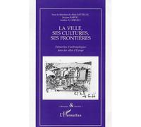 La ville, ses cultures, ses frontières Démarches d'anthropologues dans des villes d'Europe - Andràs A. Gergely - L'harmattan - broché - Etude