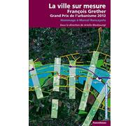 La ville sur mesure: François Grether, Grand Prix de l'urbanisme 2012 ; Hommage à Marcel Roncayolo