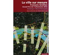La Ville Sur Mesure - François Grether, Grand Prix De L'urbanisme 2012 - Hommage À Marcel Roncayolo