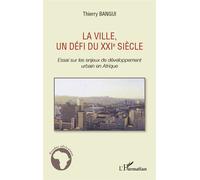 La ville, un défi du XXIe siècle Essai sur les enjeux de développement urbain en Afrique - Thierry Bangui - L'harmattan - broché - Etude