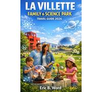 LA VILLETTE FAMILY & SCIENCE PARK TRAVEL GUIDE 2026