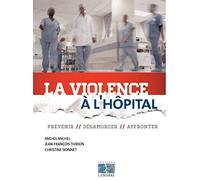 La violence à l'hôpital: Prévenir, désamorcer, affronter.