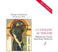 La Violence au théâtre: Shakespeare, Corneille, Sarah Kane, Botho Strauss
